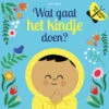 Wat Gaat Het Kindje Doen? 1 Jr+ 1 Wat Gaat Het Kindje Doen? 1 Jr+ -Speelgoedverkoop Watgaathetkindjedoen1jr 9789025773328